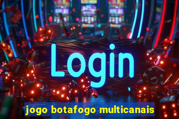 jogo botafogo multicanais